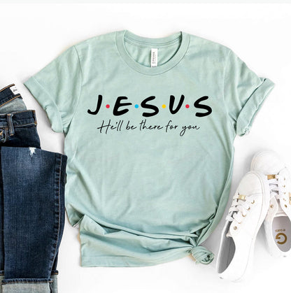 Jesus He'll Be There for You T-Shirt